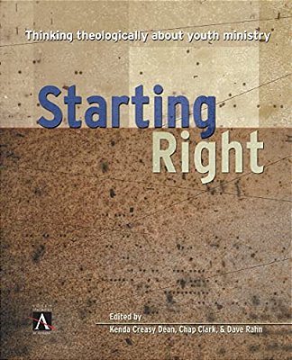 The Starting Right: Thinking Theologically About Youth Ministry-..
