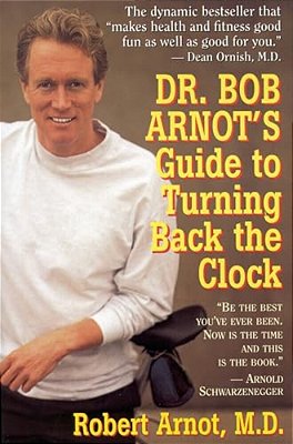 Dr. Bob Arnot's Guide To Turning Back The Clock-..