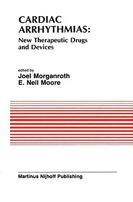 Cardiac Arrhythmias: New Therapeutic Drugs And Devices: Proceedings Of The Symposium On New Drugs And Devices, Held At Philadelphia, Pa October 4 And-..