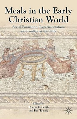 Meals In The Early Christian World: Social Formation, Experimentation, And Conflict At The Table-..