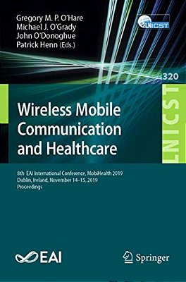 Wireless Mobile Communication And Healthcare: 8Th Eai International Conference, Mobihealth 2019, Dublin, Ireland, November 14-15, 2019, Proceedings-..
