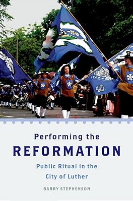 Performing The Reformation: Public Ritual In The City Of Luther-..