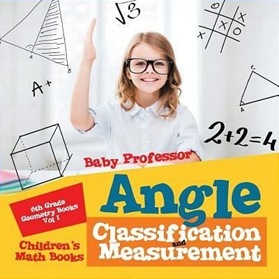 Angle Classification And Measurement - 6Th Grade Geometry Books Vol I Children's Math Books-..