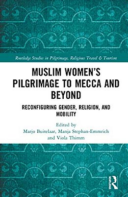 Muslim Women's Pilgrimage To Mecca And Beyond: Reconfiguring Gender, Religion, And Mobility-..