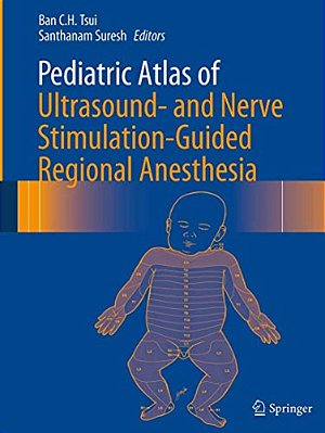 Pediatric Atlas Of Ultrasound- And Nerve Stimulation-Guided Regional Anesthesia-..