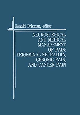 Neurosurgical And Medical Management Of Pain: Trigeminal Neuralgia, Chronic Pain, And Cancer Pain-..