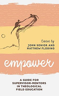 Empower: A Guide For Supervisor-Mentors In Theological Field Education-..