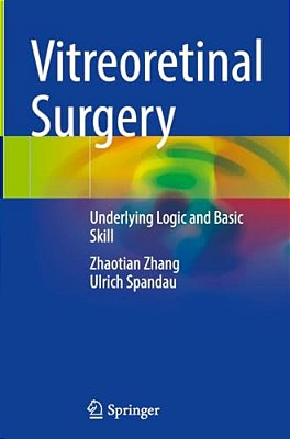 Vitreoretinal Surgery: Underlying Logic And Basic Skill-..