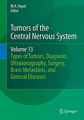 Tumors Of The Central Nervous System, Volume 13: Types Of Tumors, Diagnosis, Ultrasonography, Surgery, Brain Metastasis, And General Cns Diseases-..