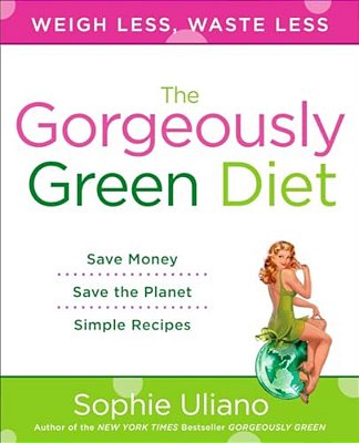 The Gorgeously Green Diet: Save Money, Save The Planet, Simple Recipes-..