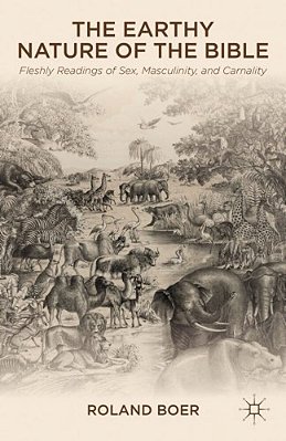 The Earthy Nature Of The Bible: Fleshly Readings Of Sex, Masculinity, And Carnality-..