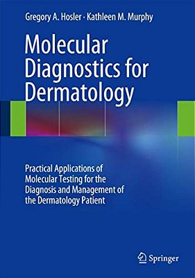 Molecular Diagnostics For Dermatology: Practical Applications Of Molecular Testing For The Diagnosis And Management Of The Dermatology Patient-..