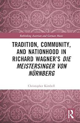Tradition, Community, And Nationhood In Richard Wagner's Die Meistersinger Von Nürnberg-..