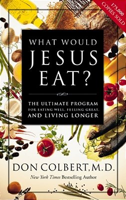What Would Jesus Eat?: The Ultimate Program For Eating Well, Feeling Great, And Living Longer-..