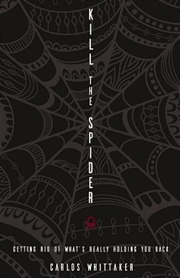 Kill The Spider: Getting Rid Of What's Really Holding You Back-..