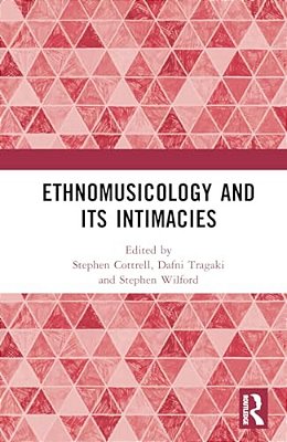 Ethnomusicology And Its Intimacies: Essays In Honour Of John Baily-..