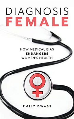 Diagnosis Female: How Medical Bias Endangers Women's Health-..