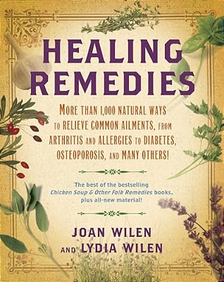 Healing Remedies: More Than 1,000 Natural Ways To Relieve The Symptoms Of Common Ailments, From Arthritis And Allergies To Diabetes, Osteoporosis, And-..