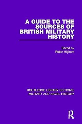 A Guide To The Sources Of British Military History-..