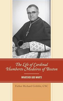 The Life Of Cardinal Humberto Medeiros Of Boston: Whatever God Wants-..