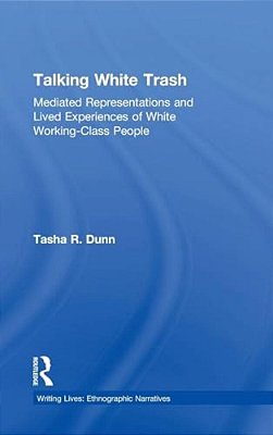 Talking White Trash: Mediated Representations And Lived Experiences Of White Working-Class People-..