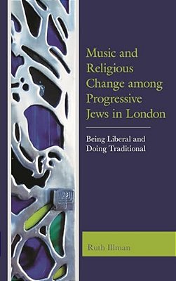 Music And Religious Change Among Progressive Jews In London: Being Liberal And Doing Traditional-..