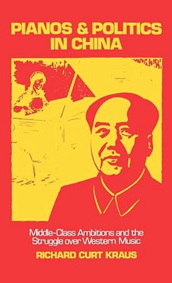 Pianos And Politics In China: Middle-Class Ambitions And The Struggle Over Western Music-..
