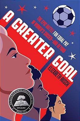 A Greater Goal: The Epic Battle For Equal Pay In Women's Soccer-And Beyond-..