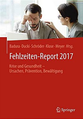 Fehlzeiten-Report 2017: Krise Und Gesundheit - Ursachen, Prävention, Bewältigung-..