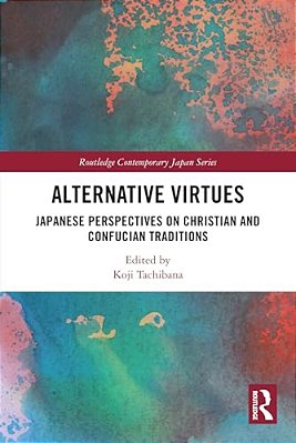 Alternative Virtues: Japanese Perspectives On Christian And Confucian Traditions-..