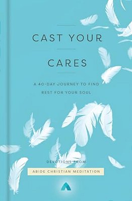Cast Your Cares: A 40-Day Journey To Find Rest For Your Soul-..