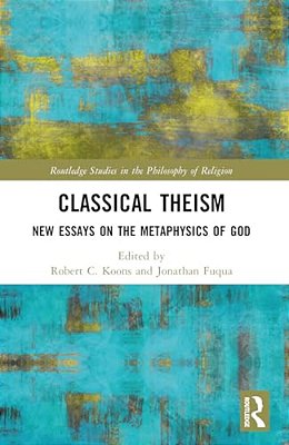 Classical Theism: New Essays On The Metaphysics Of God-..