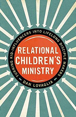 Relational Children's Ministry: Turning Kid-Influencers Into Lifelong Disciple Makers-..