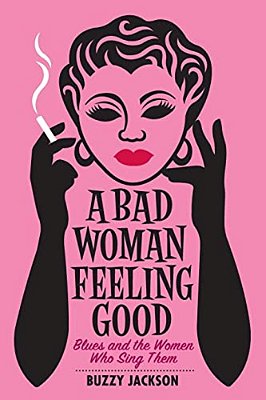 A Bad Woman Feeling Good: Blues And The Women Who Sing Them-..