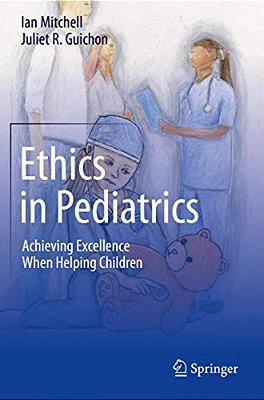 Ethics In Pediatrics: Achieving Excellence When Helping Children-..