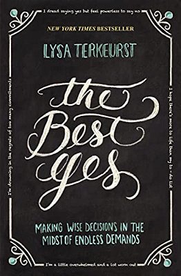 The Best Yes: Making Wise Decisions In The Midst Of Endless Demands-..