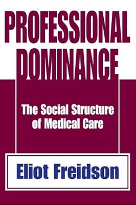 Professional Dominance: The Social Structure Of Medical Care-..