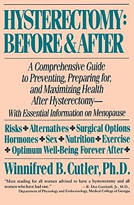 Hysterectomy Before & After: A Comprehensive Guide To Preventing, Preparing For, And Maximizing Health-..