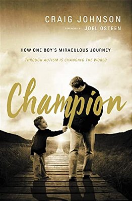 Champion: How One Boy's Miraculous Journey Through Autism Is Changing The World-..