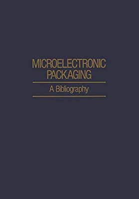 Microelectronic Packaging: A Bibliography-..