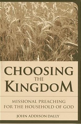 Choosing The Kingdom: Missional Preaching For The Household Of God-..