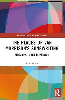 The Places Of Van Morrison's Songwriting: Venturing In The Slipstream-..