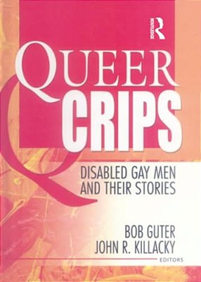 Queer Crips: Disabled Gay Men And Their Stories-..