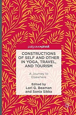 Constructions Of Self And Other In Yoga, Travel, And Tourism: A Journey To Elsewhere-..