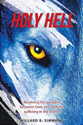 Holy Hell: Resolving The Paradox Between God, Evil, And The Suffering In The World. -..