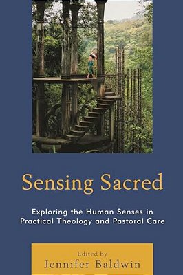 Sensing Sacred: Exploring The Human Senses In Practical Theology And Pastoral Care-..