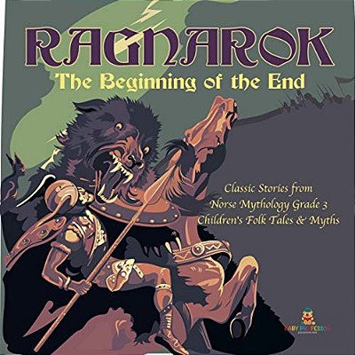 Ragnarok: The Beginning Of The End Classic Stories From Norse Mythology Grade 3 Children's Folk Tales & Myths-..
