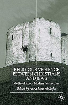 Religious Violence Between Christians And Jews: Medieval Roots, Modern Perspectives-..