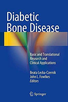 Diabetic Bone Disease: Basic And Translational Research And Clinical Applications-..
