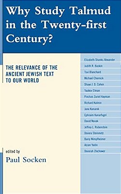 Why Study Talmud In The Twenty-First Century?: The Relevance Of The Ancient Jewish Text To Our World-..
